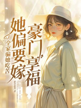 全家骗她吃苦,她偏要嫁豪门享福全文